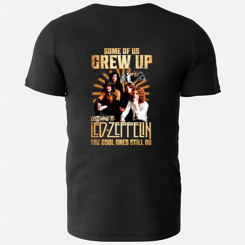 Some Of Us Grew Up Listening To Led Zeppelin The Cool Ones Still Do T-Shirts
