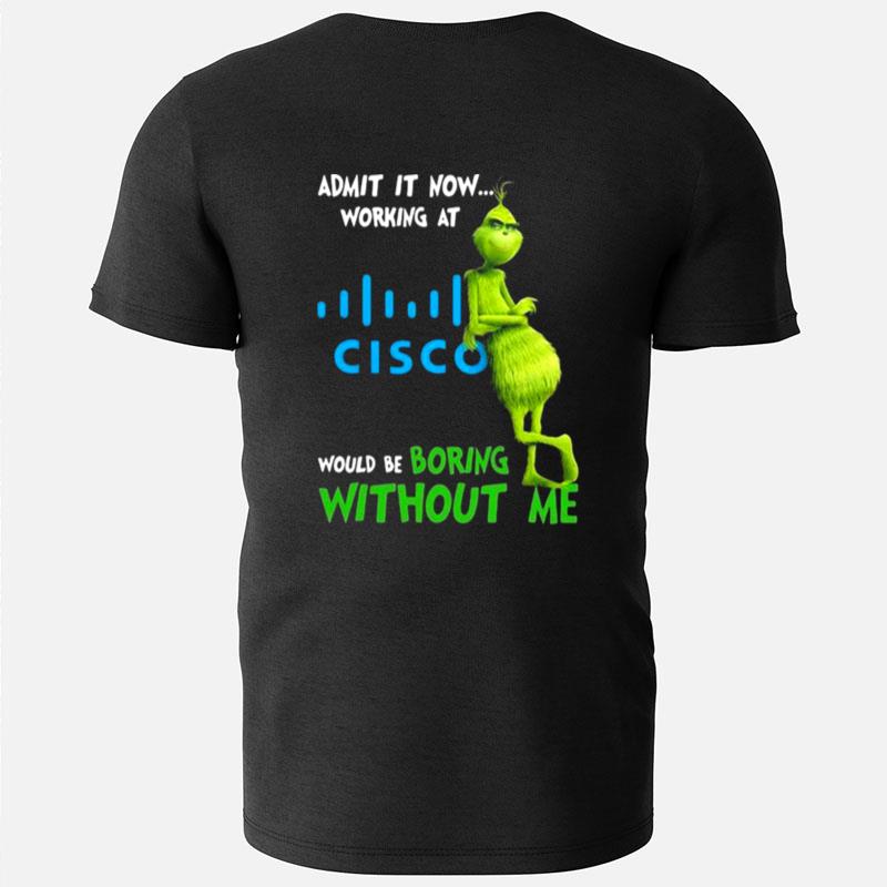 The Grinch Admit It Now Working At Cisco Would Be Boring Without Me T-Shirts