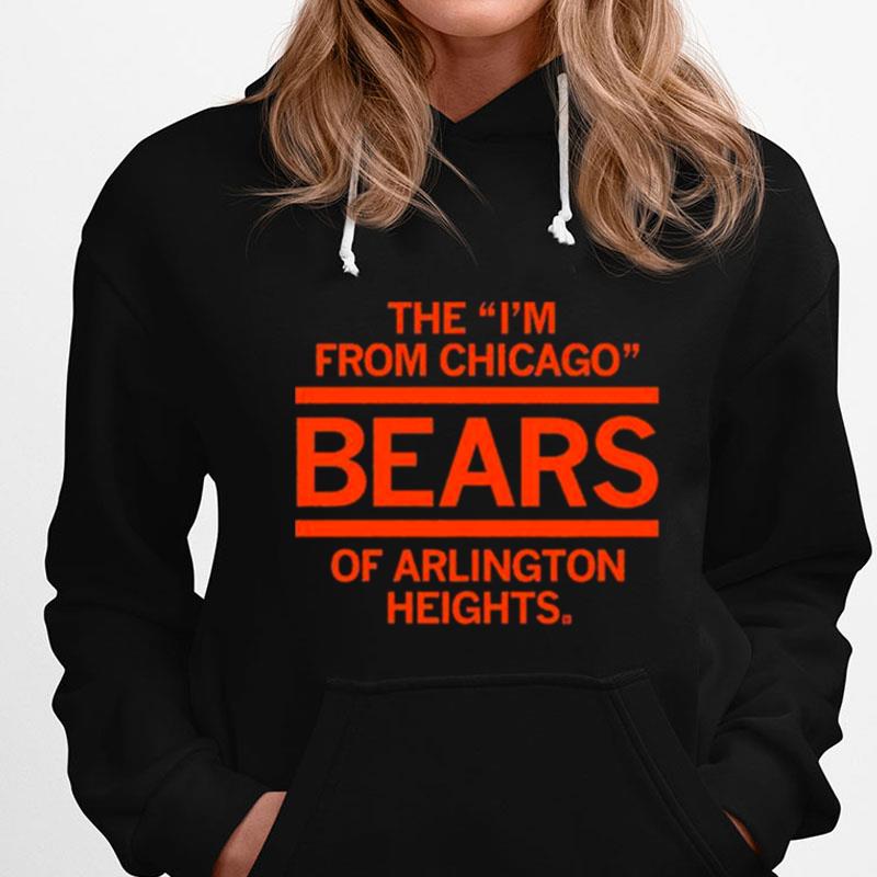 The I'm From Chicago Bears Of Arlington Heights Illinois T-Shirts