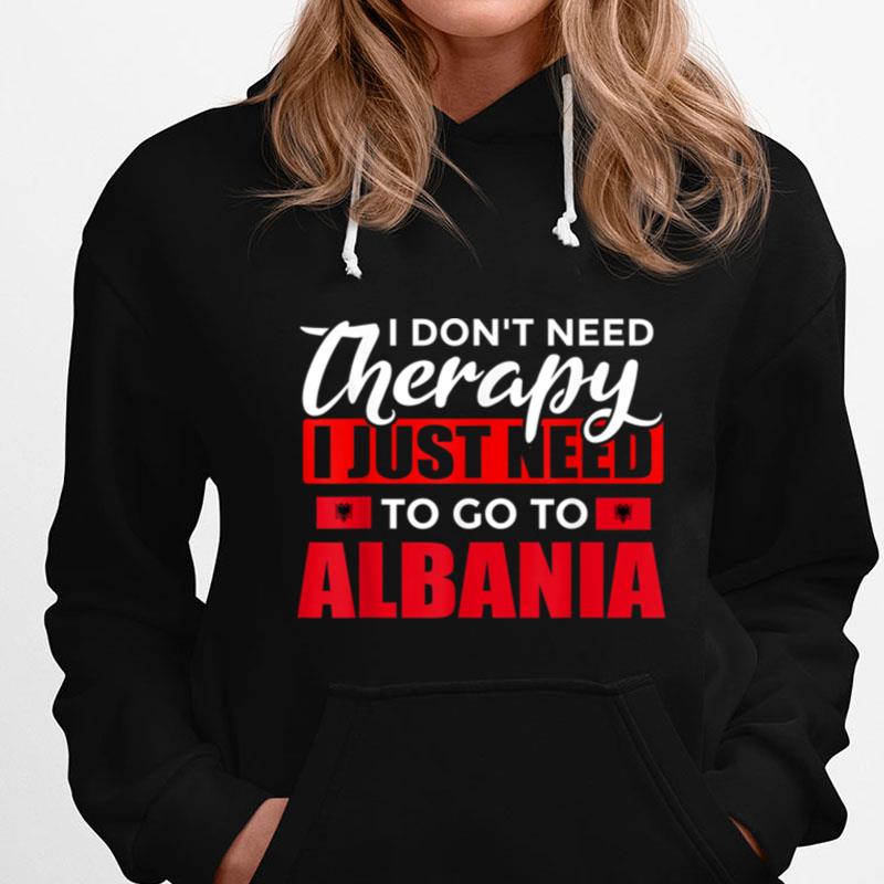 Vacation I Dont Need Therapy I Just Need To Go To Albania T-Shirts
