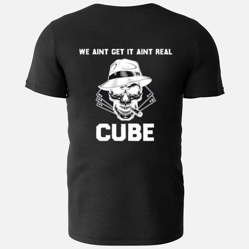 We Aint Get It Aint Real Cube Funny T-Shirts