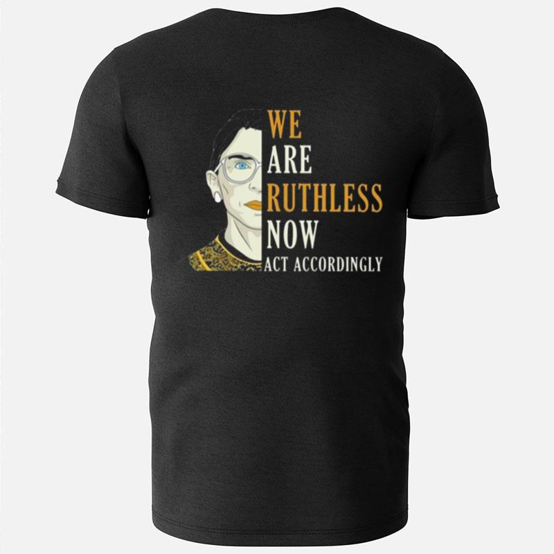 We Are Ruth Bader Ginsburg Now Act Accordingly T-Shirts
