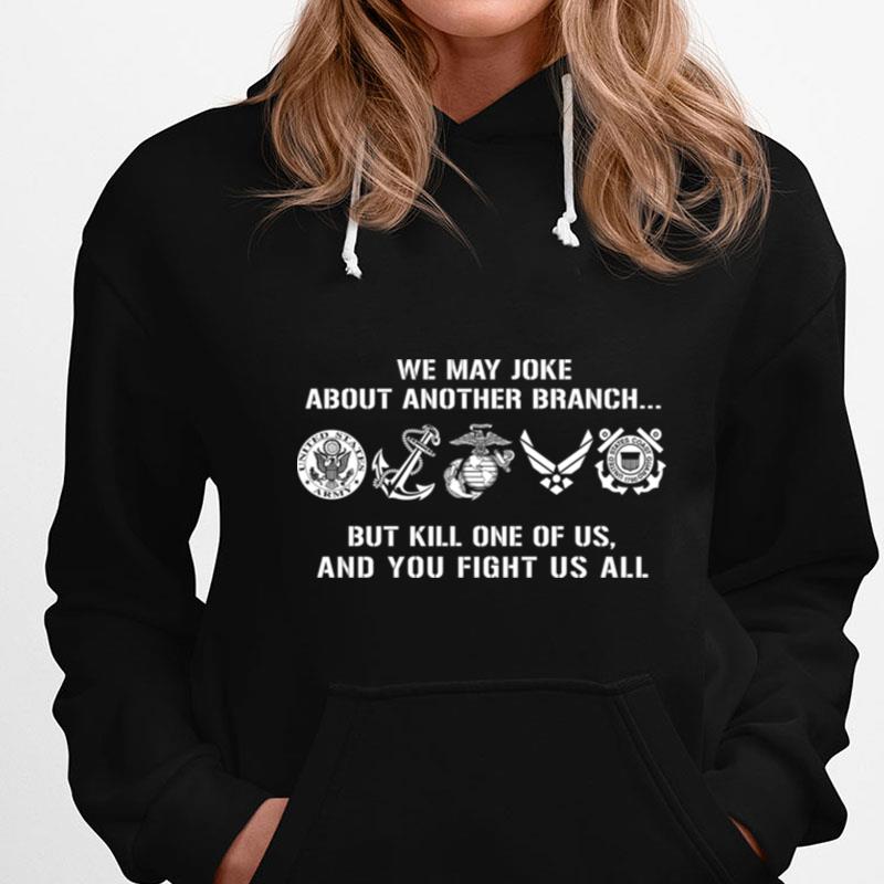 We May Joke About Another Branch But Kill One Of Us And You Fight Us All T-Shirts
