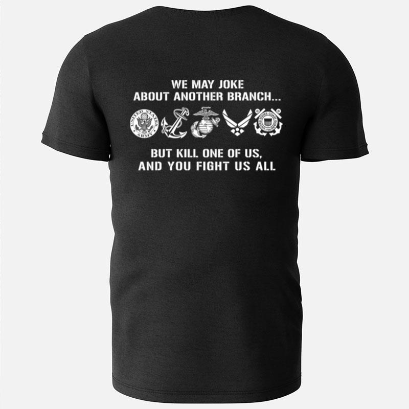 We May Joke About Another Branch But Kill One Of Us And You Fight Us All T-Shirts