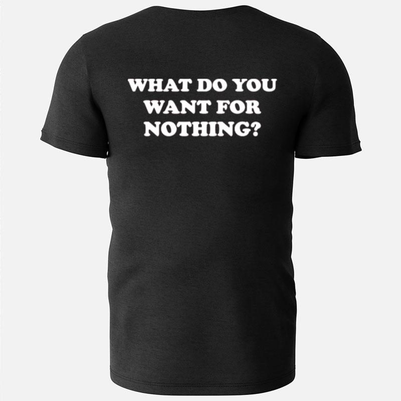 What Do You Want For Nothing T-Shirts