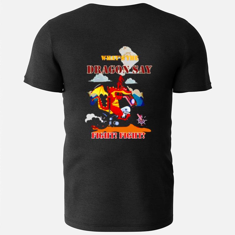 What's The Dragon Say Fight Fight T-Shirts