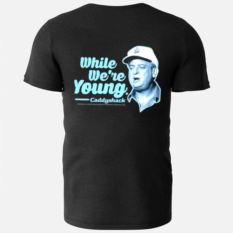While We're Young Quote Rodney Dangerfield T-Shirts