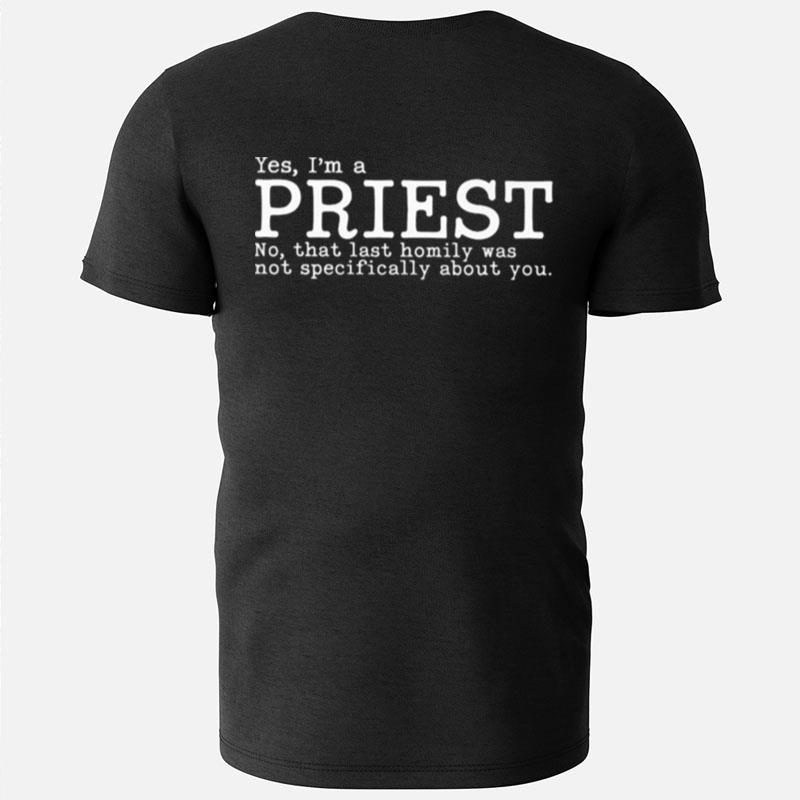 Yes I'm A Priest No That Last Homily Was Not Specifically About You T-Shirts
