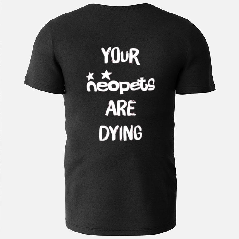 Your Neopets Are Dying T-Shirts
