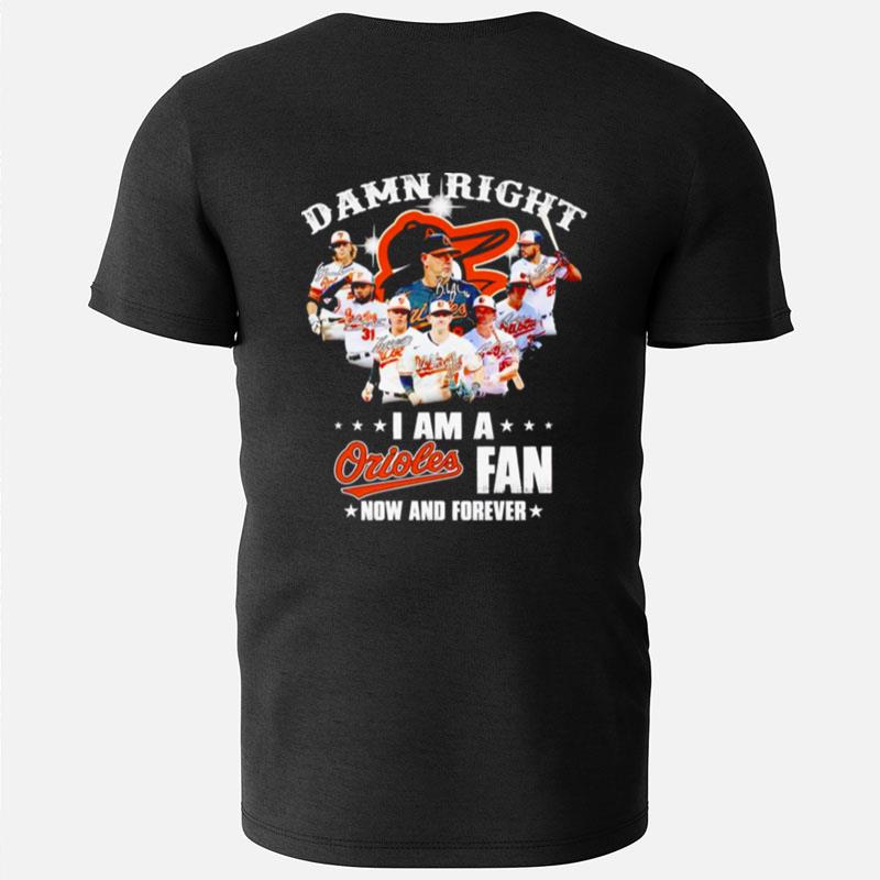 Damn Right I Am A Orioles Fan Now And Forever Signatures T-Shirts