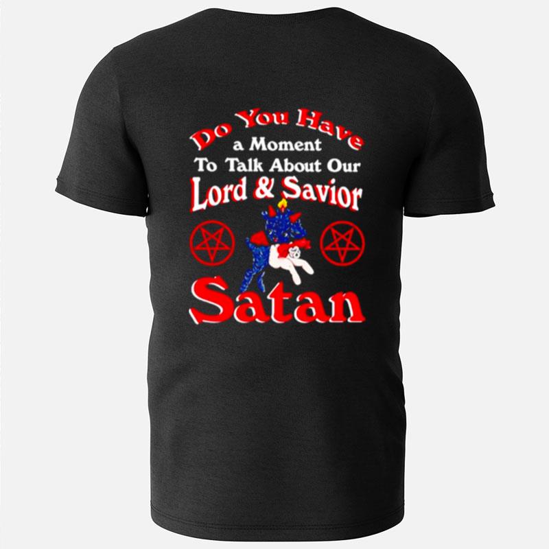 Do You Have A Moment To Talk About Our Lord And Saviour Satan T-Shirts