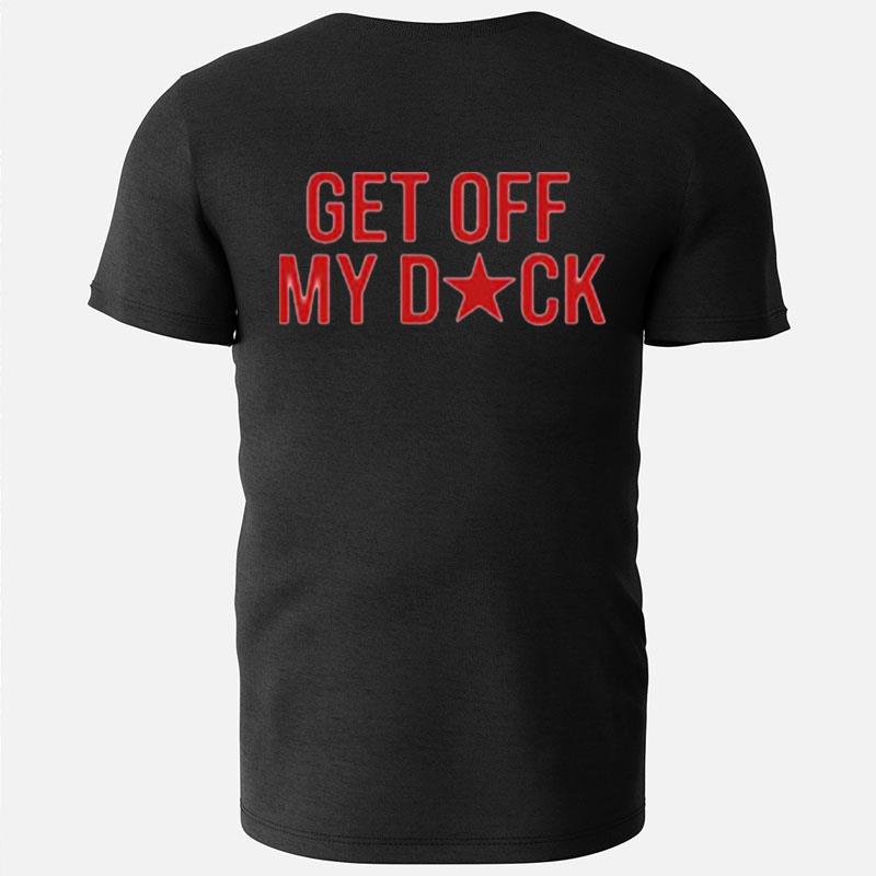 Get Off My Dick T-Shirts