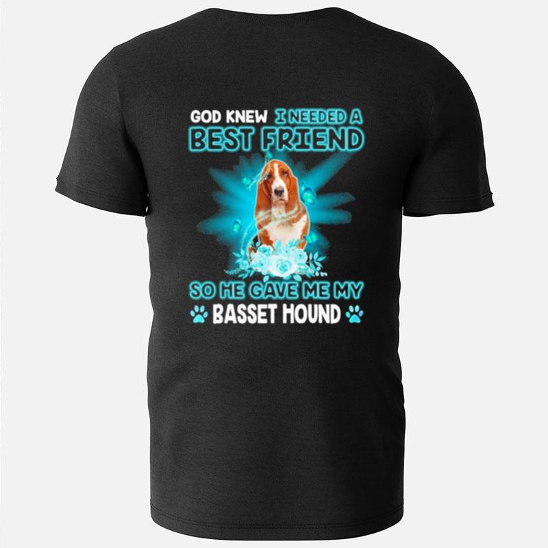 God Knew I Needed A Best Friend So Me Gave Me Basset Hound T-Shirts