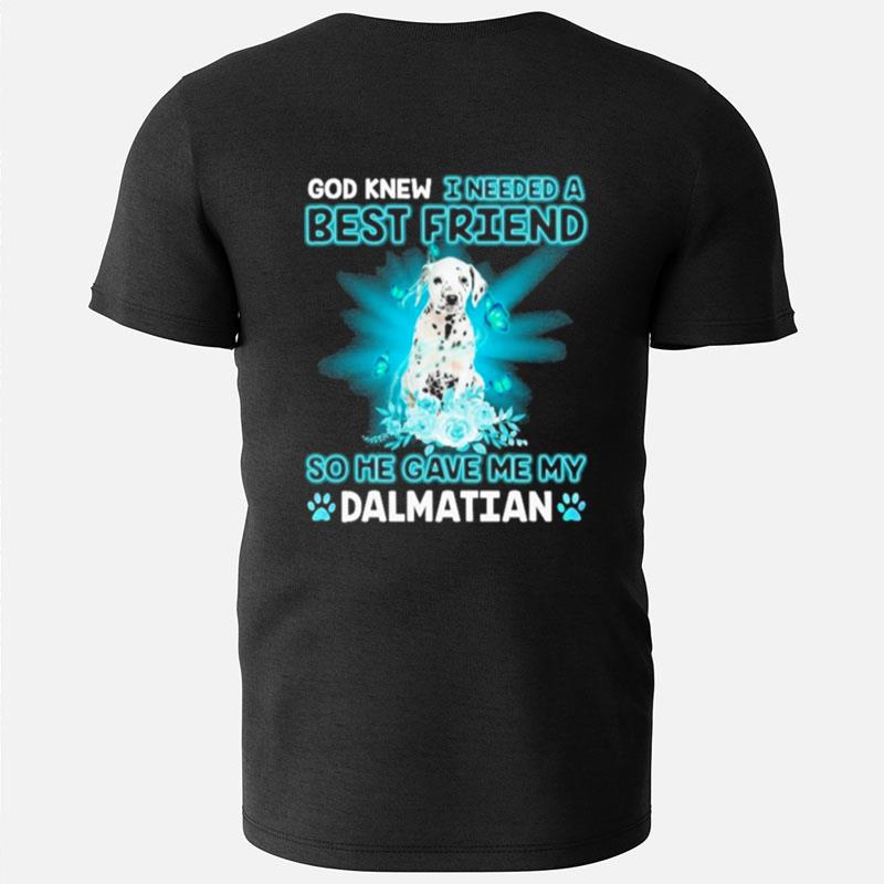 God Knew I Needed A Best Friend So Me Gave Me My Dalmatian T-Shirts