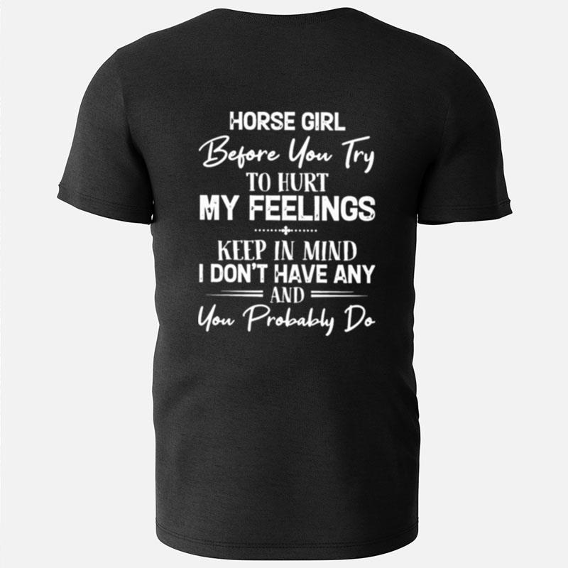 Horse Girl Before You Try To Hurt My Feelings Keep In Mind I Don't Have Any T-Shirts