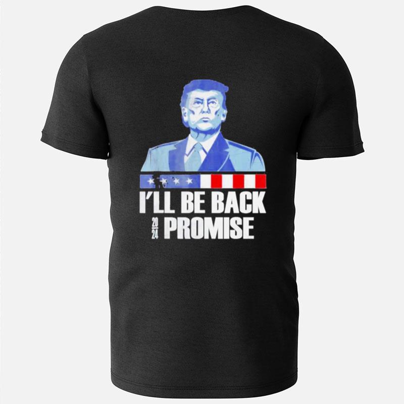 I'll Be Back Donald Trump 2024 I Promise T-Shirts