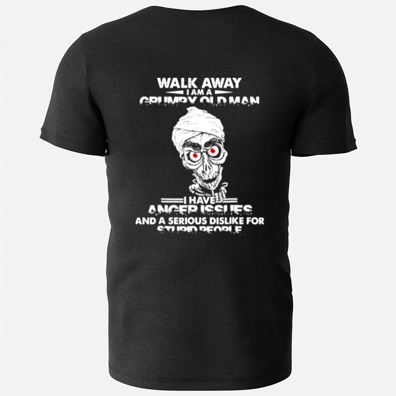 Jeff Dunham Walk Away I Am A Grumpy Old Man I Have Anger Issues And A Serious Dislike For Stupid People T-Shirts