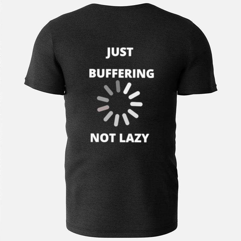 Just Buffering Not Lazy T-Shirts