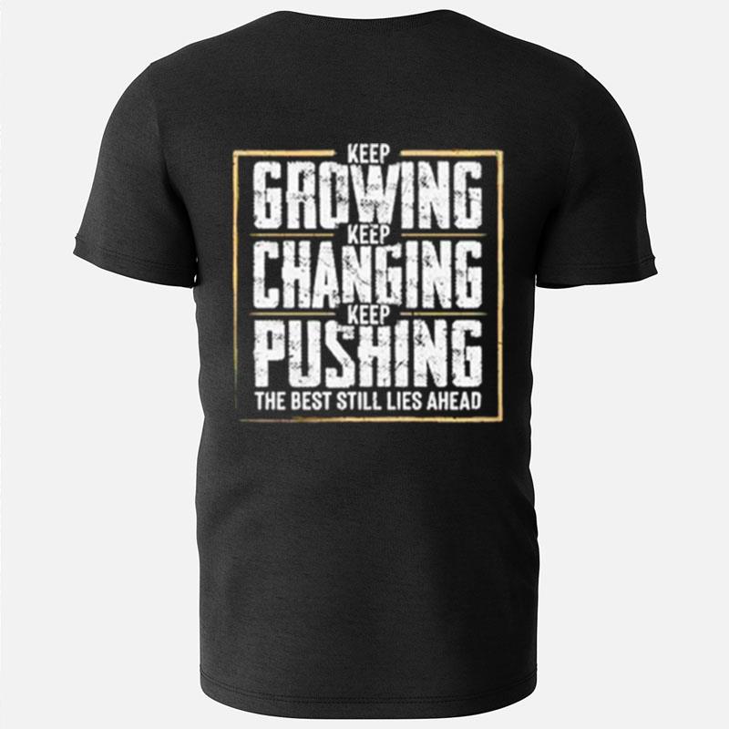 Keep Growing Keep Changing Keep Pushing The Best Still Lies Ahead T-Shirts