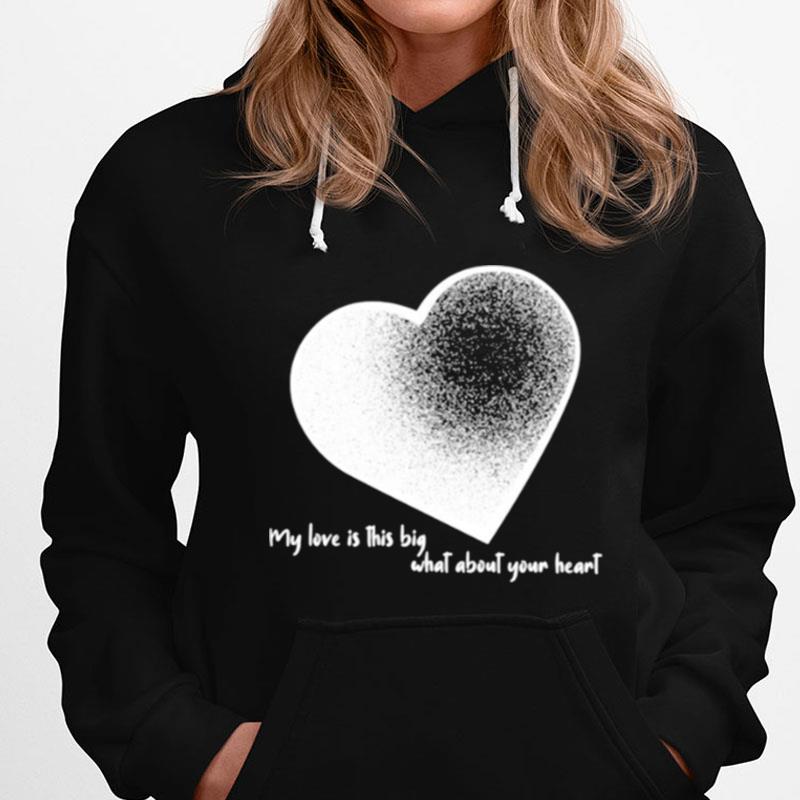 My Love Is This Big What About Your Heart Valentine T-Shirts