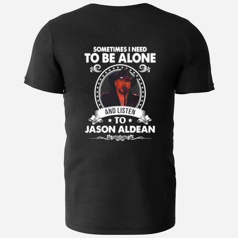 Sometime I Need To Be Alone And Listen To Jason Aldean All Night Tour Music T-Shirts