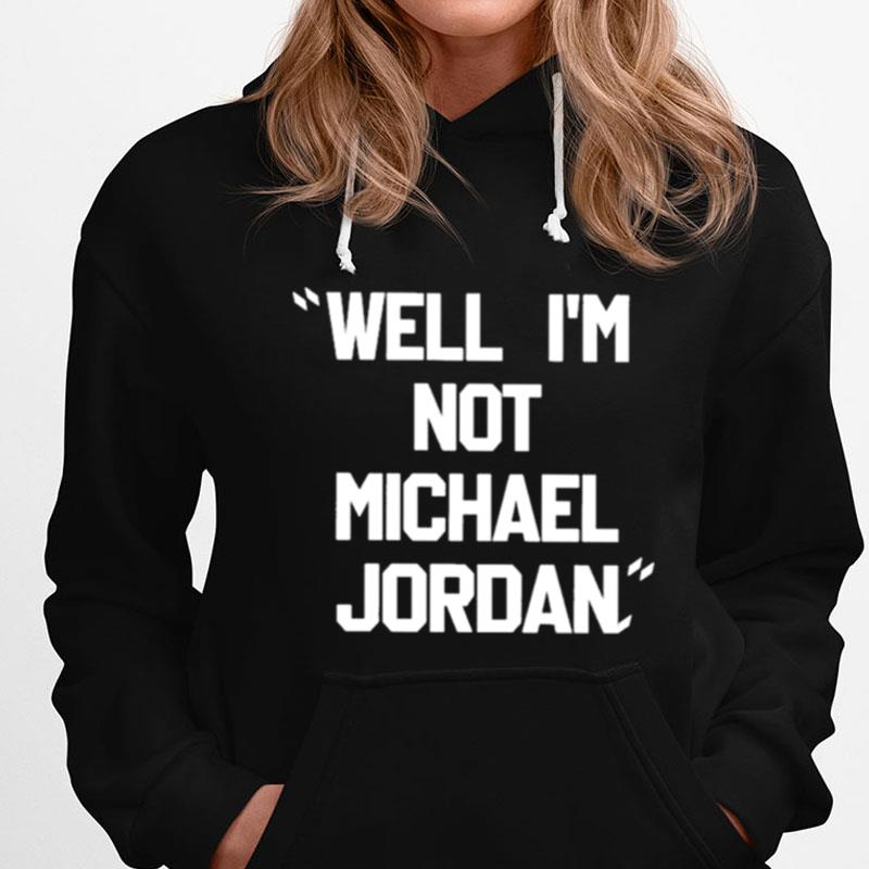 Well I'm Not Michael Jordan T-Shirts