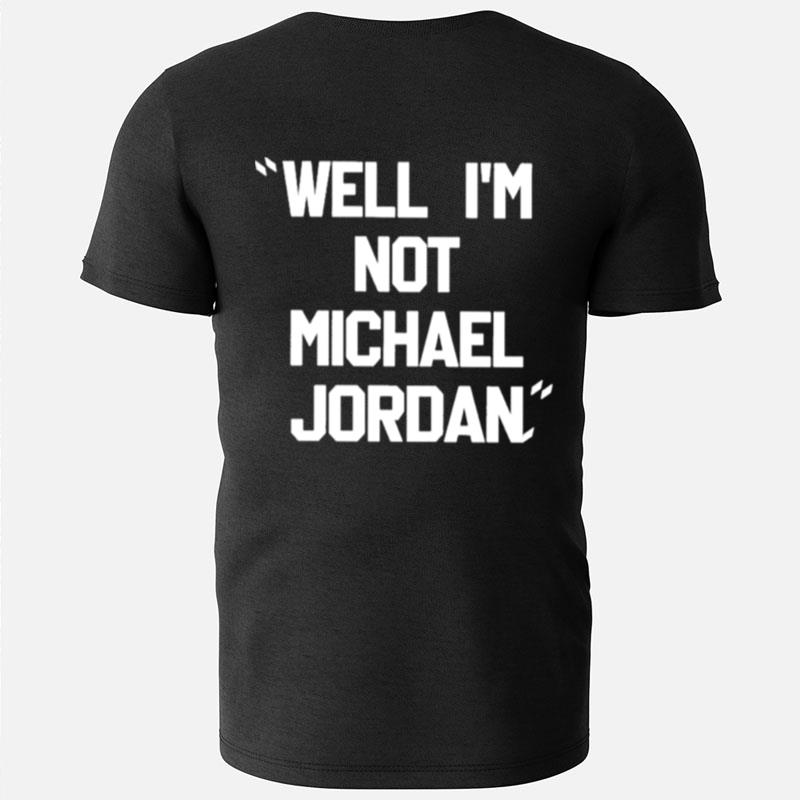 Well I'm Not Michael Jordan T-Shirts